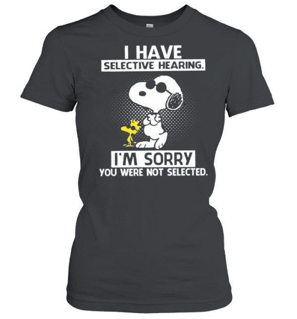 Snoopy And Woodstock I Have Selective Hearing I’m Sorry You Were Not Selected shirt