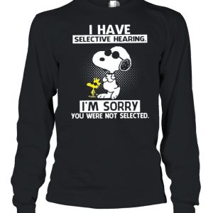 Snoopy And Woodstock I Have Selective Hearing I'm Sorry You Were Not Selected shirt 3