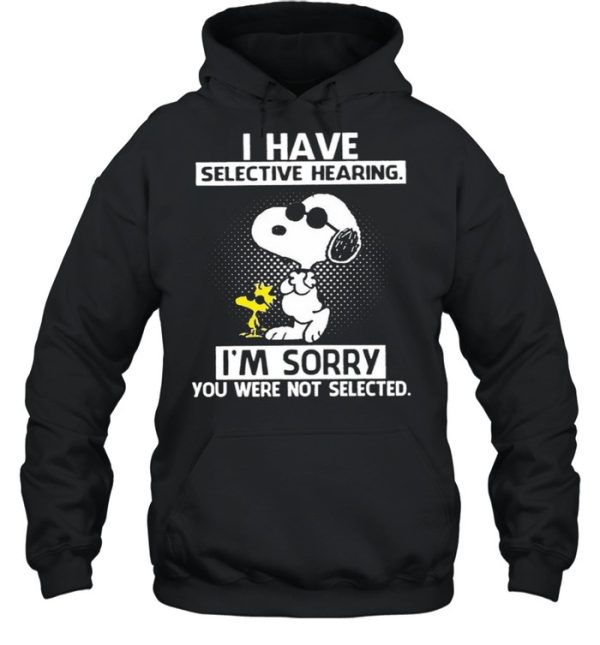 Snoopy And Woodstock I Have Selective Hearing I’m Sorry You Were Not Selected shirt