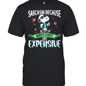 Snoopy Sarcasm because murder charges are expensive shirt