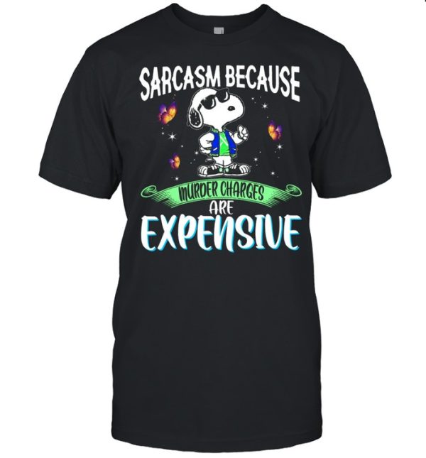 Snoopy Sarcasm because murder charges are expensive shirt