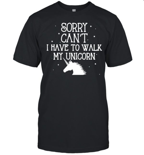 Sorry Can’t I Have To Walk My Unicorn T-shirt