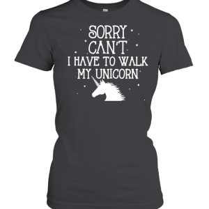 Sorry Can't I Have To Walk My Unicorn T shirt 2