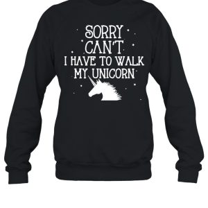 Sorry Can't I Have To Walk My Unicorn T shirt 3