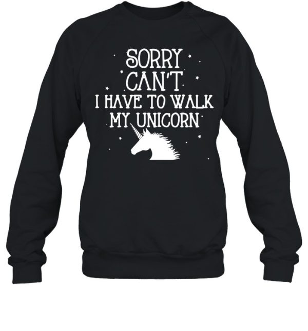 Sorry Can’t I Have To Walk My Unicorn T-shirt