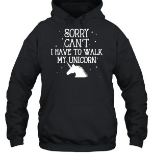 Sorry Can't I Have To Walk My Unicorn T shirt 4