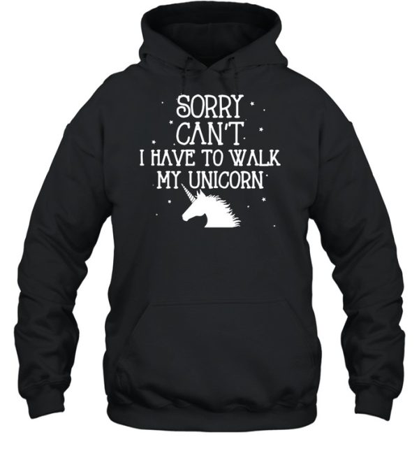 Sorry Can’t I Have To Walk My Unicorn T-shirt