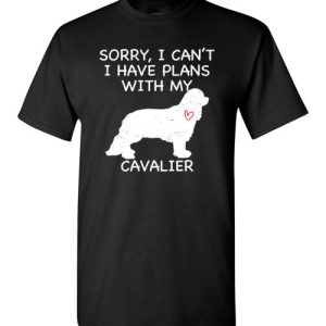 Sorry, I Can’t. I Have Plans With My Cavalier Dog Funny Dog Tee Shirts