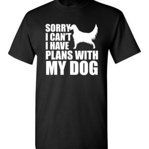 Sorry, I Can’t. I Have Plans With My English Setter Dog Funny Dog Tee Shirts