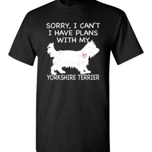 Sorry, I Can’t. I Have Plans With My Yorkshire Terrier Dog Funny Dog Tee Shirts