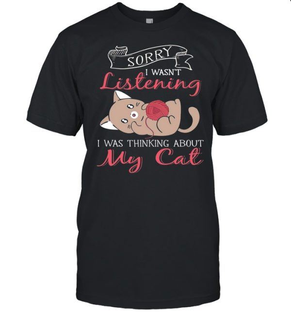 Sorry I Wasnt Listening My Cat shirt