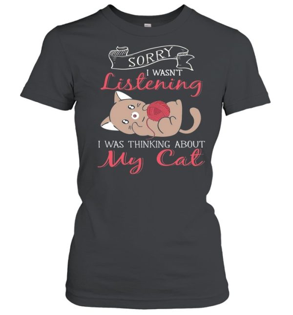 Sorry I Wasnt Listening My Cat shirt