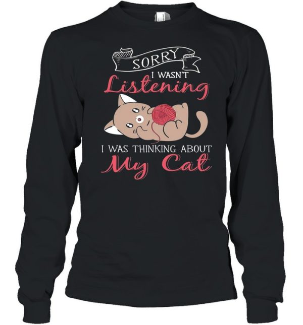 Sorry I Wasnt Listening My Cat shirt