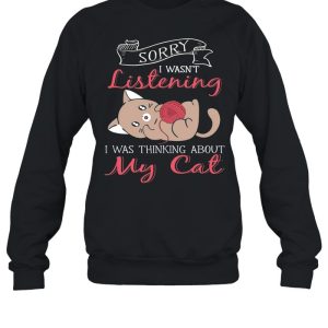 Sorry I Wasnt Listening My Cat shirt 4