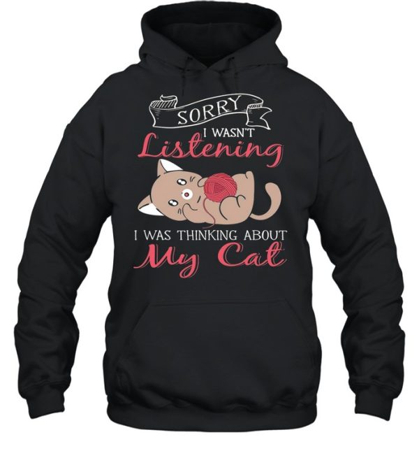 Sorry I Wasnt Listening My Cat shirt