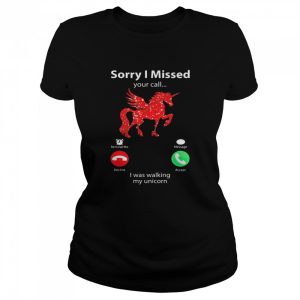 Sorry I missed your call I was walking my Unicorn shirt 2