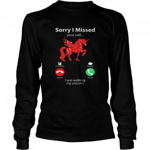 Sorry I missed your call I was walking my Unicorn shirt 3