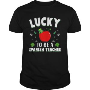 St Patricks Day Lucky To Be A Spanish Teacher shirt