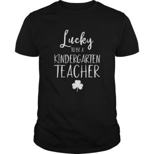 St Patricks Day Teacher Lucky To Be A Kindergarten shirt