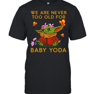 Star Wars Baby Yoda The Child We Are Never Too Old shirt 1