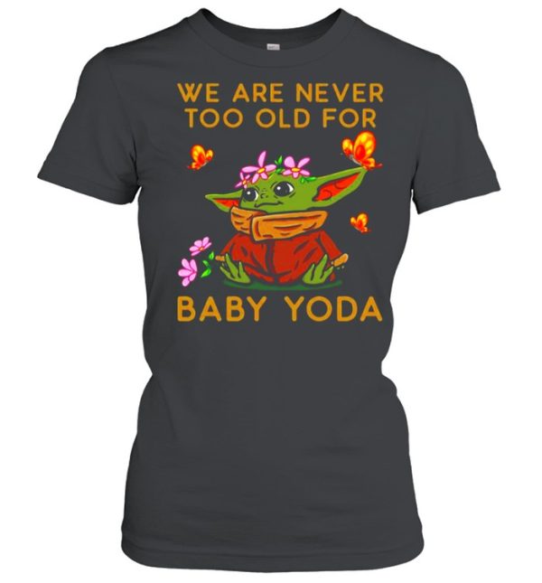 Star Wars Baby Yoda The Child We Are Never Too Old shirt