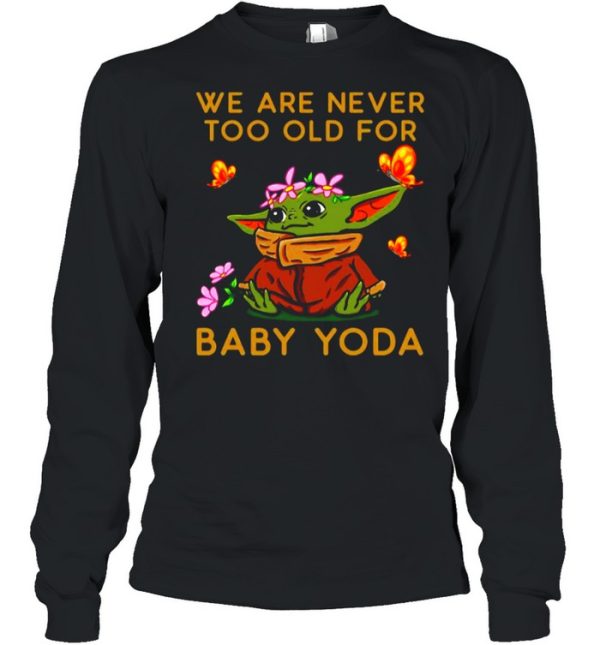 Star Wars Baby Yoda The Child We Are Never Too Old shirt