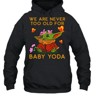 Star Wars Baby Yoda The Child We Are Never Too Old shirt 5