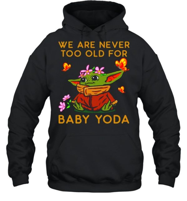 Star Wars Baby Yoda The Child We Are Never Too Old shirt