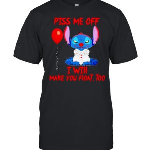 Stitch piss me off I will make you float too shirt