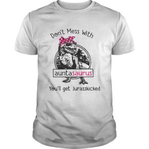 T Rex Dont Mess With Auntasaurus Youll Get Jurasskicked shirt