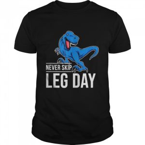 TRex never skip leg day shirt 1