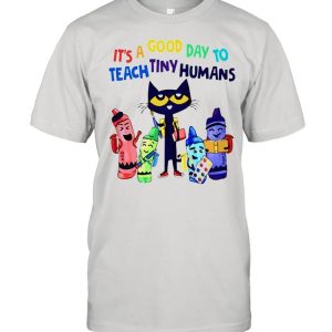 Teach its a good day to teach tiny humans shirt