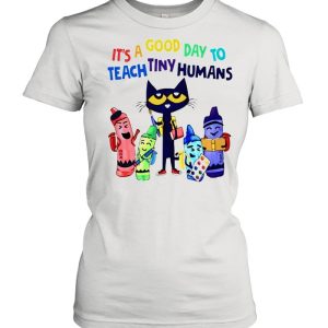 Teach its a good day to teach tiny humans shirt