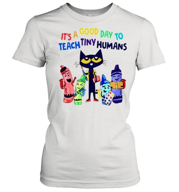 Teach its a good day to teach tiny humans shirt