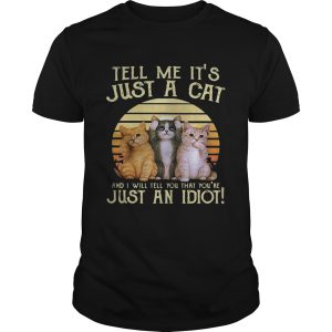 Tell me it’s just a cat and I will tell you that you’re just an idiot retro shirt