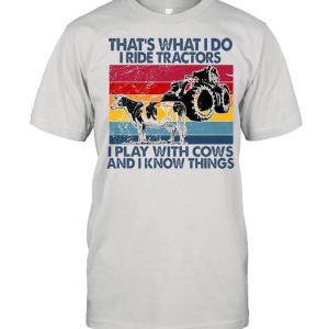 That’s What I Do I Ride Tractors I Play With Cows And I Know Things Vintage Shirt