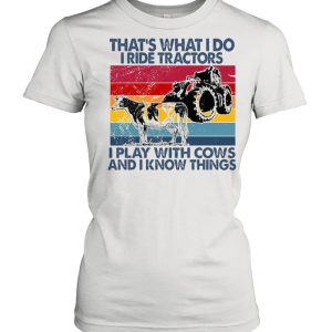 That’s What I Do I Ride Tractors I Play With Cows And I Know Things Vintage Shirt