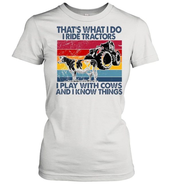 That’s What I Do I Ride Tractors I Play With Cows And I Know Things Vintage Shirt