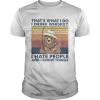 Thats What I Do I Drink Whiskey I Hate People And I Know Things Fishing Bear Vintage Retro shirt