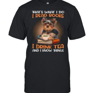 Thats What I Do I Read Books I Drink Tea And I Know Things shirt 1