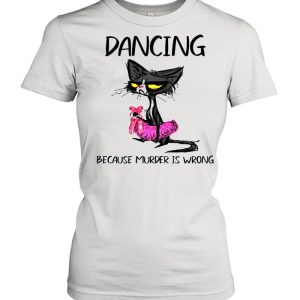 The Black Cat Dancing Because Murder Is Wrong shirt