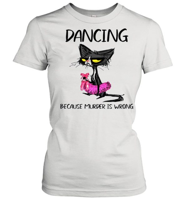 The Black Cat Dancing Because Murder Is Wrong shirt