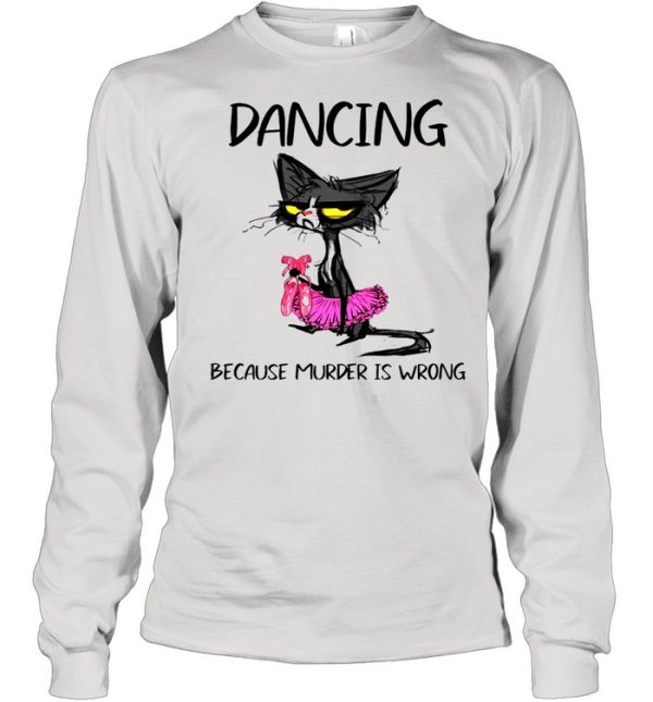 The Black Cat Dancing Because Murder Is Wrong shirt