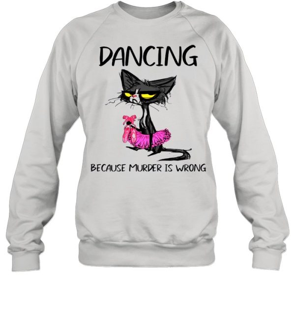 The Black Cat Dancing Because Murder Is Wrong shirt