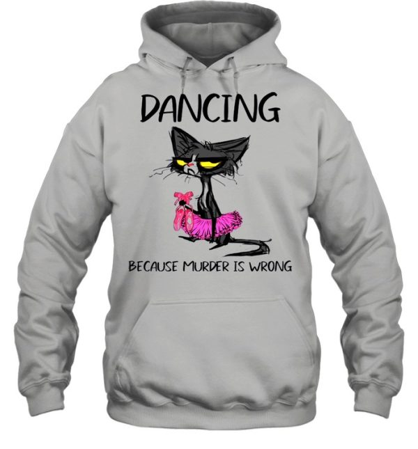 The Black Cat Dancing Because Murder Is Wrong shirt