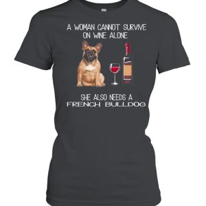 The French Bulldog A Woman Cannot Survive On Wine Alone She Also Needs shirt 2