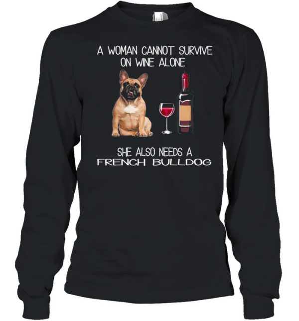 The French Bulldog A Woman Cannot Survive On Wine Alone She Also Needs shirt