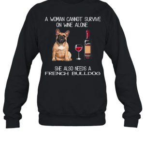 The French Bulldog A Woman Cannot Survive On Wine Alone She Also Needs shirt 4