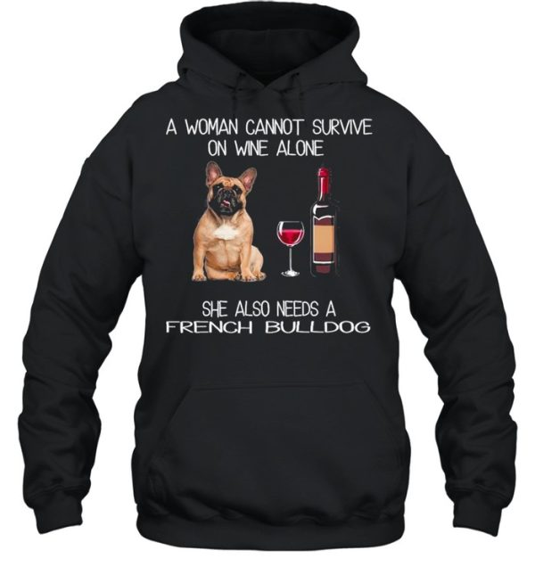 The French Bulldog A Woman Cannot Survive On Wine Alone She Also Needs shirt