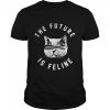 The Future Is Feline Cat Funny shirt